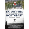 Ski Jumping in the Northeast: Small Towns and Big Dreams - Paperback