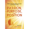 Passion, Purpose, and Position: Reignite Your Passion, Deepen Your Calling, and Lead Positive Change - Paperback