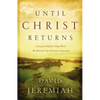The Until Christ Returns: Living Faithfully Today While We Wait for Our Glorious Tomorrow - Paperback