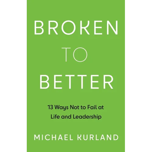 Broken to Better: 13 Ways Not to Fail at Life and Leadership - Paperback