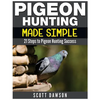 Pigeon Hunting Made Simple: 21 Steps to Pigeon Hunting Success - Paperback