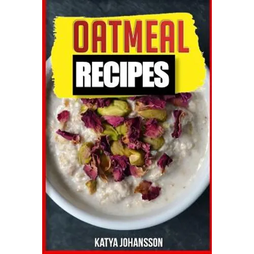 Oatmeal Recipes: Oatmeal Cookbook: 65 Most Amazing Oats Recipes & Oatmeal Diet Plan! - Paperback