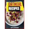 Oatmeal Recipes: Oatmeal Cookbook: 65 Most Amazing Oats Recipes & Oatmeal Diet Plan! - Paperback