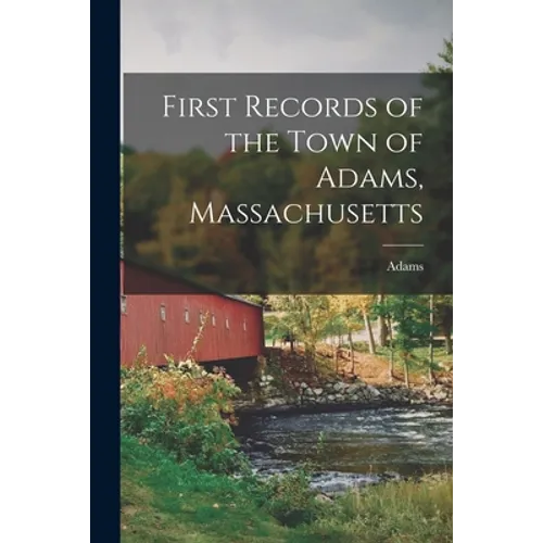 First Records of the Town of Adams, Massachusetts - Paperback