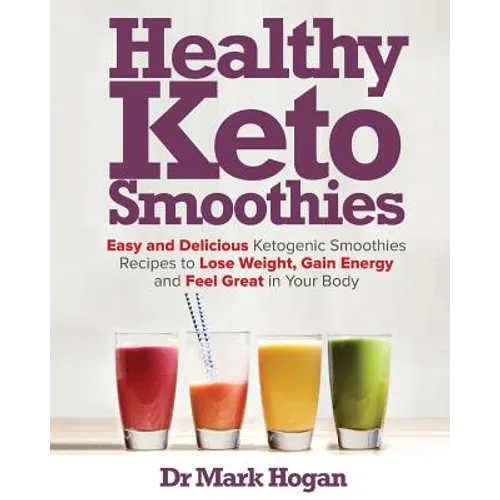 Healthy Keto Smoothies: Easy and Delicious Ketogenic Smoothies Recipes to Lose Weight, Gain Energy and Feel Great in Your Body - Paperback