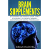 Brain Supplements: Everything You Need to Know About Nootropics to Improve Memory, Cognition and Mental Performance - Paperback