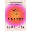 You Are a Magnet: Guiding Principles for a Magnetic and Joyful Life - Hardcover