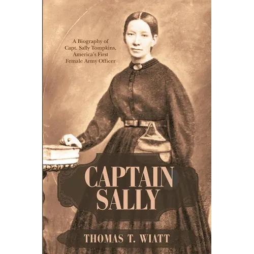 Captain Sally: A Biography of Capt. Sally Tompkins, America's First Female Army Officer - Paperback