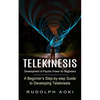 Telekinesis: Development of Psychic Power for Beginners (A Beginner's Step-by-step Guide to Developing Telekinesis) - Paperback