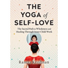 The Yoga of Self-Love: The Sacred Path to Wholeness and Healing through Inner Child Work - Paperback