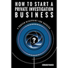 How to Start a Private Investigation Business: A Proven Blueprint for Success - Paperback