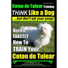 Coton de Tulear Training THiNK Like a Dog...but don't eat your poop!: Here's EXACTLY How To TRAIN Your Coton de Tulear - Paperback