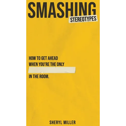 Smashing Stereotypes: How to Get Ahead When You're The Only ______ In The Room - Hardcover