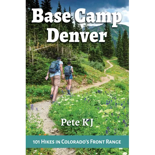Base Camp Denver: 101 Hikes in Colorado's Front Range - Paperback