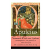 Gesammelte Werke von Apuleius: Metamorphosen - Der goldene Esel + Amor und Psyche + Die Geschichte von dem Mann im Faß - Paperback