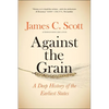Against the Grain: A Deep History of the Earliest States - Paperback