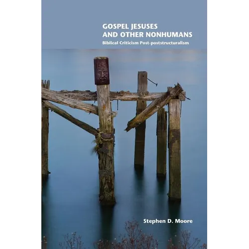 Gospel Jesuses and Other Nonhumans: Biblical Criticism Post-poststructuralism - Paperback