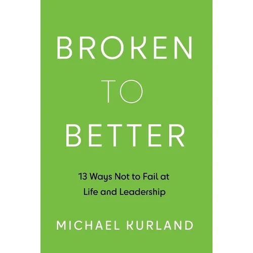 Broken to Better: 13 Ways Not to Fail at Life and Leadership - Hardcover