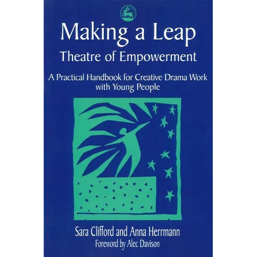 Making a Leap - Theatre of Empowerment: A Practical Handbook for Creative Drama Work with Young People - Paperback