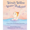 Wendy Willow Water Ballerina: A story about Synchronized Swimming - Paperback