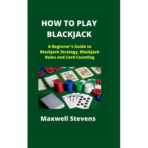 How to Play Blackjack: A Beginner's Guide to Blackjack Strategy, Blackjack Rules and Card Counting - Paperback