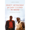 Ernest Hemingway & Gary Cooper in Idaho: An Enduring Friendship - Paperback