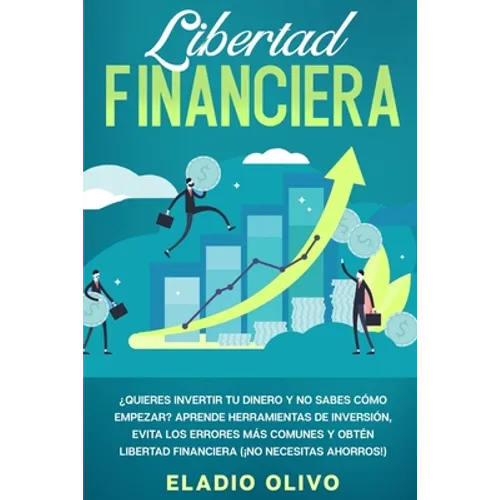 Libertad financiera: Quieres invertir tu dinero y no sabes cómo empezar? Aprende herramientas de inversión, evita los errores más comunes y obtén libe - Paperback