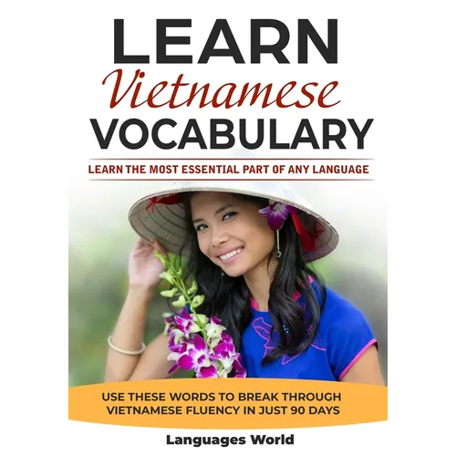 Learn Vietnamese: Learn the Most Essential Part of Any Language - Use These Words to Break Through Vietnamese Fluency in Just 90 Days (Vocabulary) - Paperback