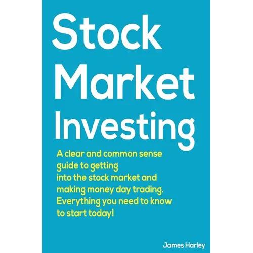 Stock Market Investing: A Clear and Common Sense Guide to Getting into the Stock Market and Making Money Day Trading. - Paperback