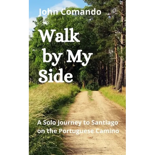 Walk by My Side: A Solo Journey to Santiago on the Portuguese Camino - Paperback