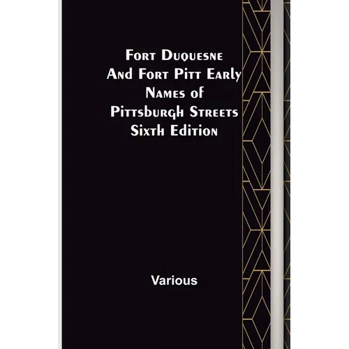 Fort Duquesne and Fort Pitt Early Names of Pittsburgh Streets Sixth Edition - Paperback