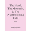 The Island, The Mountain, & The Nightblooming Field - Paperback