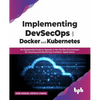 Implementing Devsecops with Docker and Kubernetes: An Experiential Guide to Operate in the Devops Environment for Securing and Monitoring Container Ap - Paperback