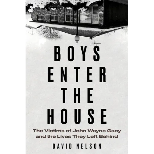 Boys Enter the House: The Victims of John Wayne Gacy and the Lives They Left Behind - Paperback
