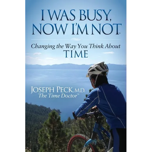 I Was Busy Now I'm Not: Changing the Way You Think about Time - Paperback