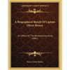 A Biographical Sketch Of Captain Oliver Brown: An Officer Of The Revolutionary Army (1882) - Paperback