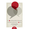 Courageous Conversations: The Tools You Need For the Conversations in the Culture - Paperback