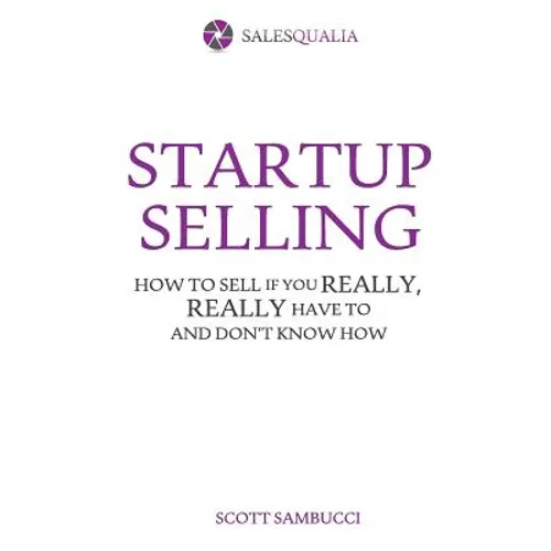 Startup Selling: How to sell if you really, really have to and don't know how - Paperback