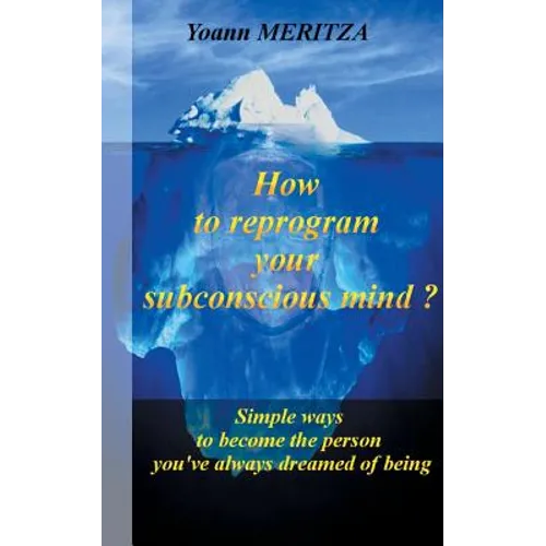 How to reprogram your subconscious mind ?: Simple ways to become the person you've always dreamed of being - Paperback