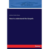 How to understand the Gospels - Paperback