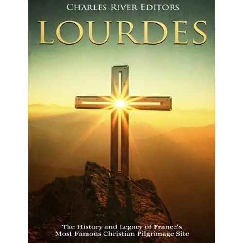 Lourdes: The History and Legacy of France's Most Famous Christian Pilgrimage Site - Paperback
