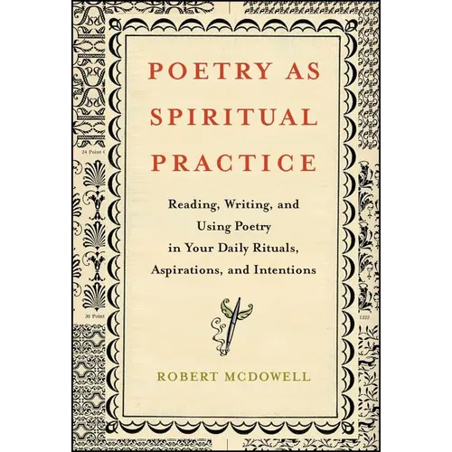 Poetry as Spiritual Practice: Reading, Writing, and Using Poetry in Your Daily Rituals, Aspirations, and Intentions - Paperback
