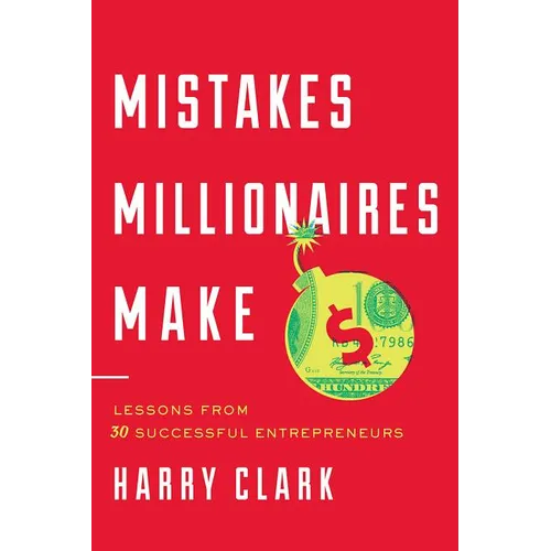 Mistakes Millionaires Make: Lessons from 30 Successful Entrepreneurs - Hardcover