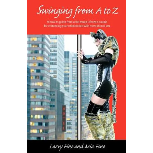 Swinging from A to Z: A how-to guide from a full-swap Lifestyle couple for enhancing your relationship with recreational sex - Paperback