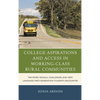 College Aspirations and Access in Working-Class Rural Communities: The Mixed Signals, Challenges, and New Language First-Generation Students Encounter - Paperback