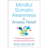 Mindful Somatic Awareness for Anxiety Relief: A Body-Based Approach to Moving Beyond Fear and Worry - Paperback
