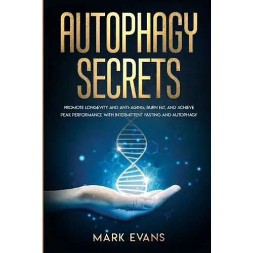 Autophagy: Secrets - Promote Longevity and Anti-Aging, Burn Fat, and Achieve Peak Performance with Intermittent Fasting and Autophagy (Ketogenic Diet - Paperback