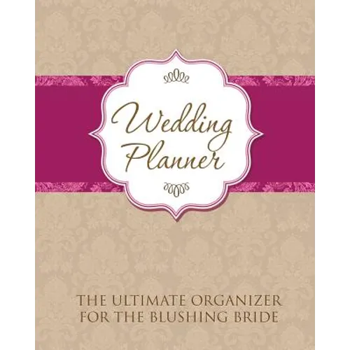Wedding Planner: The Ultimate Organizer for the Blushing Bride - Paperback
