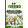 DIY Hydroponics: The Complete Step by Step Guide to Build Your Hydroponic Garden and Start Growing Vegetables, Fruits and Herbs with a - Paperback