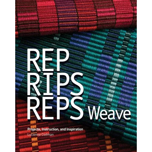 Rep, Rips, Reps Weave: Projects, Instruction, and Inspiration - Paperback